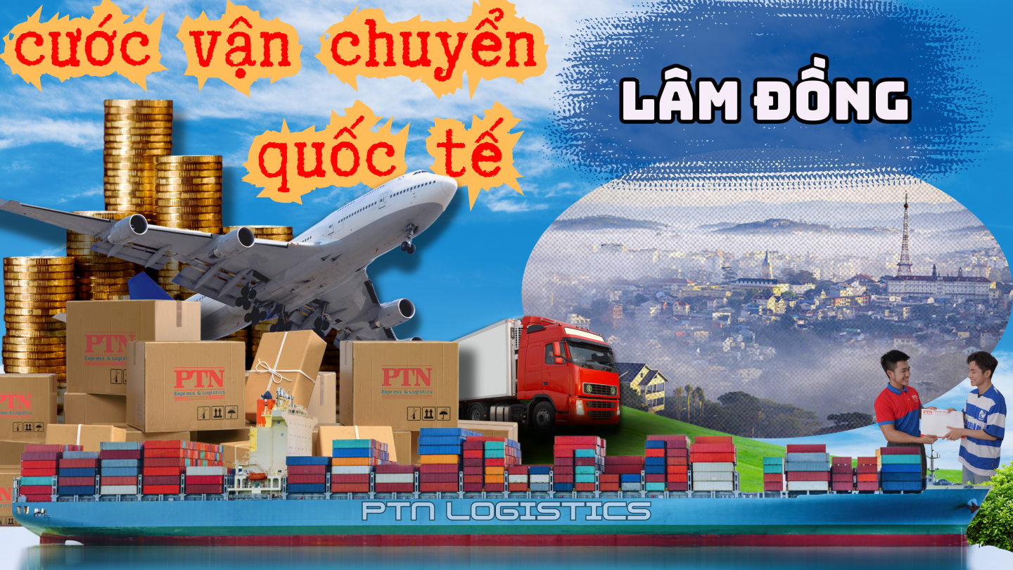 Cước vận chuyển quốc tế tại Lâm Đồng